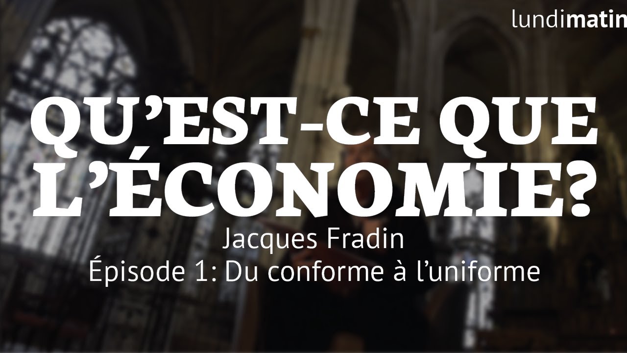 Qu'est-ce que l'économie? Jacques Fradin - Du conforme à l’uniforme [1/10]