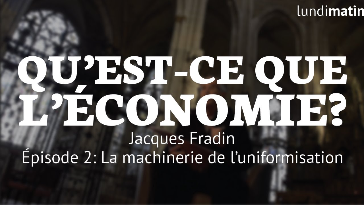 Qu'est-ce que l'économie? Jacques Fradin - La machinerie de l’uniformisation [2/10]