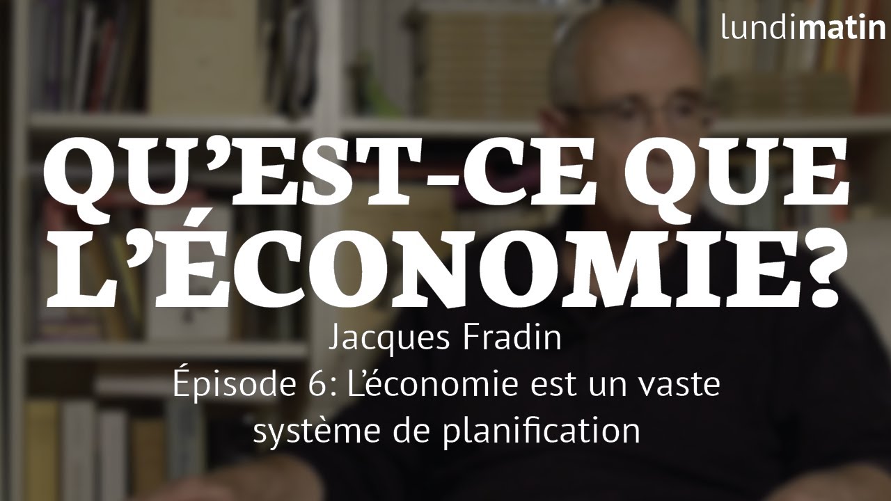 Qu'est-ce que l'économie? Jacques Fradin - L’économie est un vaste système de planification [6/10]