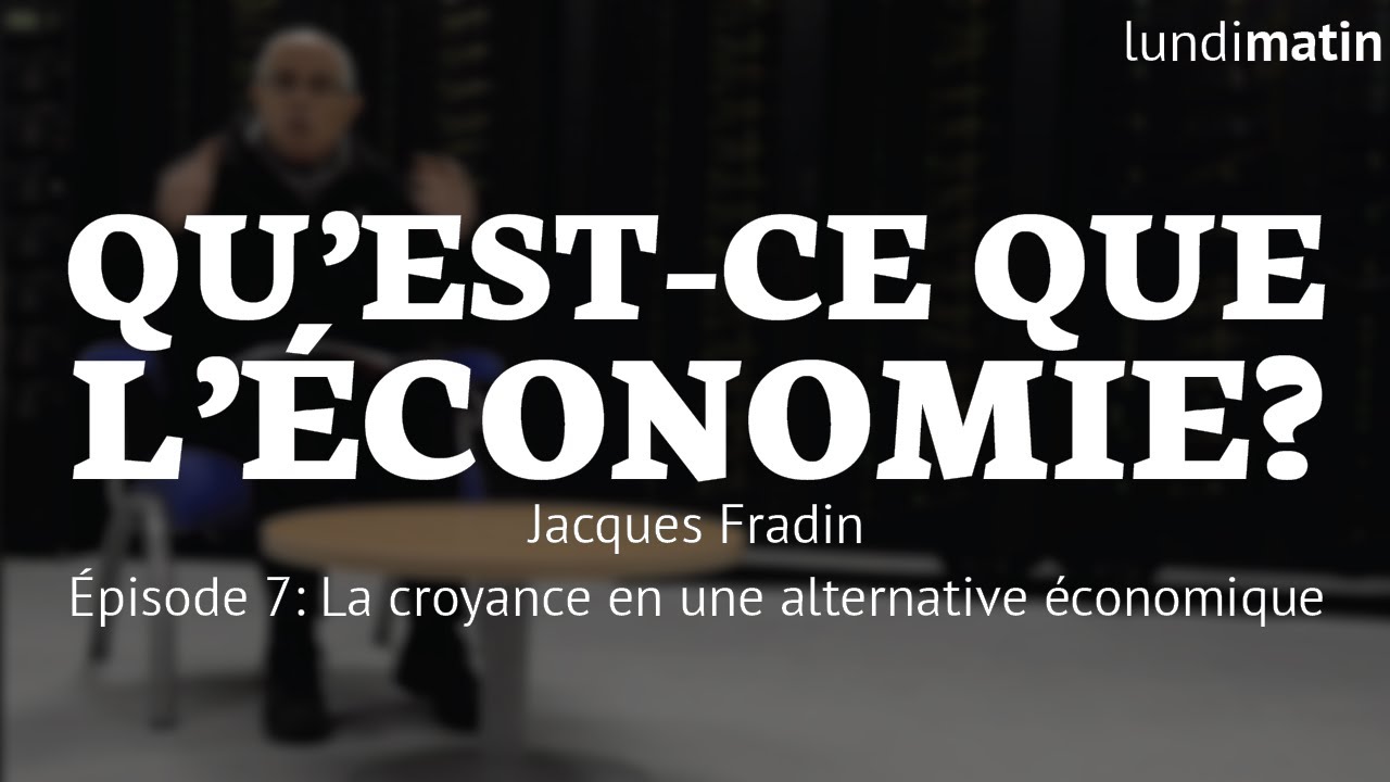 Qu'est-ce que l'économie? Jacques Fradin - La croyance en une alternative économique [7/10]